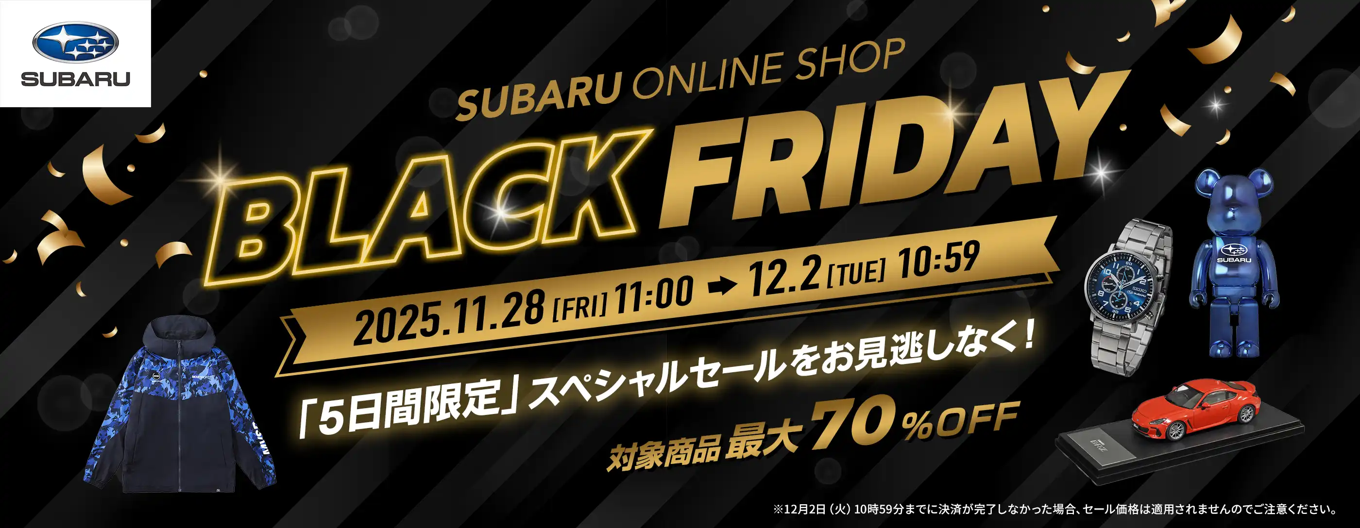 SUBARU ONLINE SHOP BLACKFRIDAY 11月28日(金) 11:00 ~ 12月2日(火) 10:59 70%OFF 5日間限定スペシャルセールを見逃しなく!